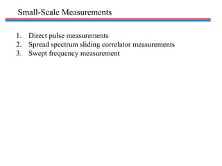 Small-Scale Measurements
1. Direct pulse measurements
2. Spread spectrum sliding correlator measurements
3. Swept frequency measurement
 