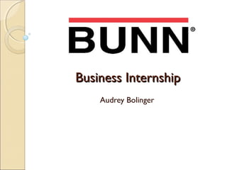 Business InternshipBusiness Internship
Audrey Bolinger
 