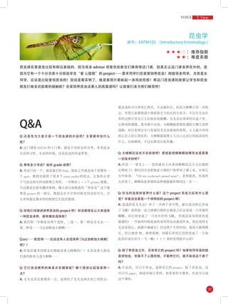 Q: 还是先为大家介绍一下昆虫课的内容吧？主要都学些什么
呢？
A: 这门课是 ENTM 的入门课，就是介绍昆虫的分类，各类昆虫
生活的习性，生活的环境，还有昆虫的用途等等。
Q: 那有多少考试？如何 grade 成绩？
A: 考试只有一个，就是最后的 final，除此之外就是每个星期有一
个 quiz。教授还提供了很多个 extra credits 的机会，比如你去看
个与昆虫相关的电影啊之类的。一学期有 2 － 3 个 project 要做，
不过都是比较有趣的事情，像大家比较熟悉的“养昆虫”这个就
算是 project 的一部分，教授会在开学的时候发幼虫给学生，学
生养到接近期末的时候把它们还给教授。
Q: 给我们详细讲讲养昆虫的 project 吧！听说教授会让大家选择
一种昆虫来养，都有哪些选择呢？
A: 我们那一学期是有两个选择，二选一。第一种是毛毛虫……
第二种是……马达加斯加大蟑螂……
Q:orz……我觉得……应该没有人会选择养［马达加斯加大蟑螂］
吧？！
A: 但是好像美国朋友们都挺喜爱大蟑螂的！！尤其是黑人朋友
们真的挺多人选大蟑螂……
Q: 它们各自喂养的难易点在哪里呢？哪个感觉比较容易养一
点？
A: 毛毛虫其实要难养一点，老师给了毛毛虫两次死亡的机会。
★ ★ ★ ☆ ：推荐指数
★ ★ ：难度系数
昆虫学
课号：ENTM105 （Introductory Entomology )
昆虫课在普渡是比较有群众基础的，因为很多 advisor 很喜欢给新生们推荐修这门课。但真正让这门课名声在外的，是
因为它有一个十分另类十分挑战学生“爱 心极限”的 project——要求同学们在家里饲养昆虫！相信很多同学，尤其是女
同学，应该是比较害怕昆虫的！别说是看实物了，就是看图片都能起一身鸡皮疙瘩！那这门昆虫课到底要让学生和昆虫
朋友们做多近距离的接触呢？在家饲养昆虫这事儿到底靠谱吗？让前辈们来为我们解答吧！
就是说你可以养死它两次，不会被扣分，但是大蟑螂只有一次机
会，毕竟大家都知道小强家族无与伦比的生命力。不过毛毛虫在
养的过程中其实主人比较容易偷懒。毛毛虫会乖乖待在盒子里，
它移动很缓慢，基本都不会动。大蟑螂就需要你谨防它哪天忽然
逃跑。而且老师会专门发放给毛毛虫准备的食物，主人就不用再
担心怎么给它找吃的。大蟑螂就需要主人自己去试它到底喜欢吃
什么，比较麻烦，不过也算是比较有趣。
Q: 大蟑螂应该也不会挑食吧！感觉能把蟑螂都给喂死也是需要
一些技术的吧？
A: 但是……事实上……真的就有人在拿到蟑螂没过几天后就把
它喂死了！那位同学还把他家小强的尸体带到了课上来，在那儿
尖叫着说：“Oh my cockroach passed away!"。老师就说，你真的
太厉害了，蟑螂如此坚强的品种都能被你喂到这一步……
Q: 你当时选择的是养什么呢？这个 project 完成之后有什么感
觉？毕竟这也算是一个很特别的 project 啊！
A: 我选的是毛毛虫！养了一共两个多月吧，最后成功把它养成
了飞蛾！虽然我一直之前都幻想的它破茧之后会变成一只美丽的
蝴蝶，而它却变成了一只灰扑扑的飞蛾， 但我还是觉得很有成
就感的！一开始的时候我真的觉得养昆虫就是作业，我也觉得毛
毛虫很恶心，我都不敢碰它！经过两个月的时间，我每天都照顾
它，给它换食 物，清理粪便，到最后看到它居然变成了一只如
此茁壮成长的大～飞～蛾！！！！真的觉得挺开心的！
Q: 除了养昆虫之外，还有其它的 project 吗？如果有同学真的就
是很怕虫，克服不了心理恐惧，不敢养它们，就不能选这个课了
吗？
A: 不是的，可以不养虫，选择其它的 project。除了养昆虫，还
可以写 paper，画连环画之类的。如果真的不想养，也是可以选
这个课的。
Q&A
V View
37
 