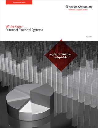 Consumer&Retail
WhitePaper
FutureofFinancialSystems
August2014
Agile,Extensible,
Adaptable
Wemakeithappen.Better.
 