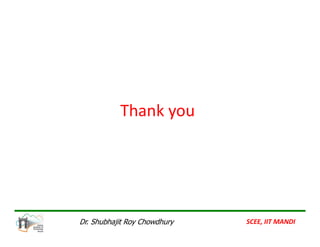Thank you
SCEE, IIT MANDI
Dr. Shubhajit Roy Chowdhury
 