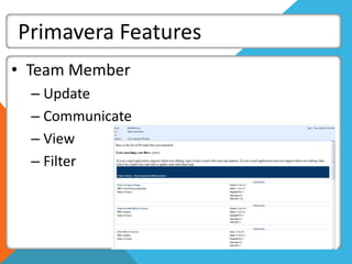 Primavera Features
• Team Member
– Update
– Communicate
– View
– Filter
 