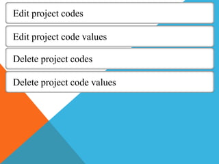 Edit project codes
Edit project code values
Delete project codes
Delete project code values
 