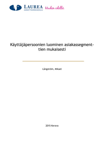 Käyttäjäpersoonien luominen asiakassegment-
tien mukaisesti
Långström, Mikael
2015 Kerava
 