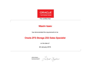 has demonstrated the requirements to be
This certifies that
on the date of
22 January 2016
Oracle ZFS Storage ZS3 Sales Specialist
Maxim Isaev
 