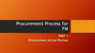 Procurement Process for
FM
PART 1
Procurement Actual Process
 