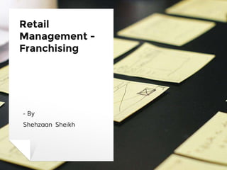 Retail
Management -
Franchising
- By
Shehzaan Sheikh
 