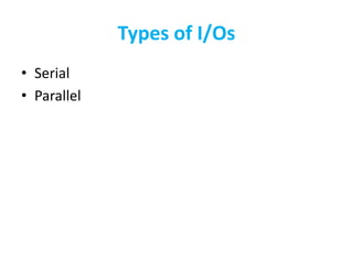 Types of I/Os
• Serial
• Parallel
 