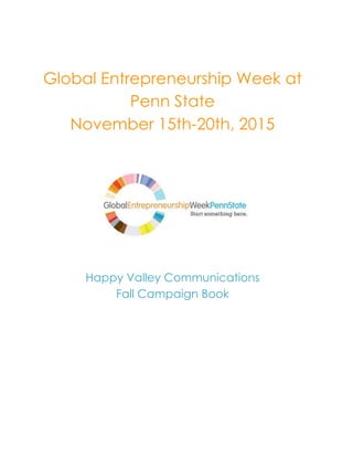Global Entrepreneurship Week at
Penn State
November 15th-20th, 2015
Happy Valley Communications
Fall Campaign Book
 