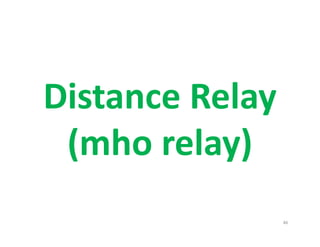 Distance Relay
(mho relay)
Distance Relay
(mho relay)
46
 