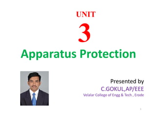 Apparatus Protection
UNITUNIT
33
Apparatus Protection
1
Presented by
C.GOKUL,AP/EEE
Velalar College of Engg & Tech , Erode
 