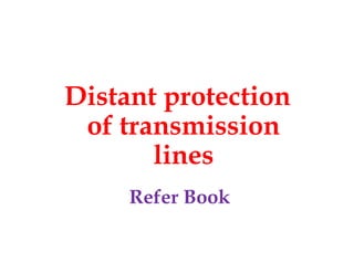 Distant protection
of transmission
lines
Distant protection
of transmission
lines
Refer Book
 