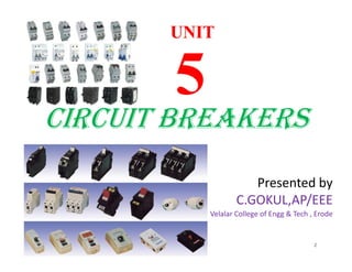 CIRCUIT BREAKERS
UNITUNIT
55
2
Presented by
C.GOKUL,AP/EEE
Velalar College of Engg & Tech , Erode
 