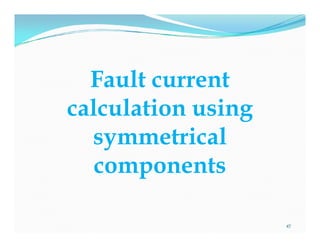 Fault current
calculation using
symmetrical
components
Fault current
calculation using
symmetrical
components
47
 