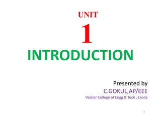 INTRODUCTION
UNITUNIT
11
INTRODUCTION
6
Presented by
C.GOKUL,AP/EEE
Velalar College of Engg & Tech , Erode
 