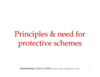 Principles & need for
protective schemes
Principles & need for
protective schemes
8Presented by C.GOKUL,AP/EEE, Velalar College of Engg & Tech , Erode
 