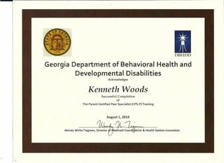 DBHDD
Georgia Department of Behavioral Health and
Developmental Disabilities
Acknowledges
Kenneth Woods
Successful Completion
of
The Parent Certified Peer Specialist (CPS-P) Training
August 1, 2014
edicaid Coordi'rlation & Health System Innovation
 