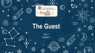 The Guest
Unit 1
Lesson 5
6
 