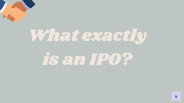 What exactly
is an IPO?
 
