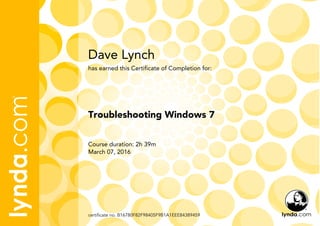 Dave Lynch
Course duration: 2h 39m
March 07, 2016
certificate no. B16780F82F98405F9B1A1EEE84389459
Troubleshooting Windows 7
has earned this Certificate of Completion for:
 
