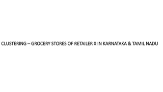 CLUSTERING – GROCERY STORES OF RETAILER X IN KARNATAKA & TAMIL NADU
 