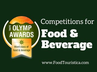 Competitions for
Food &
Beverage
www.FoodTouristica.com
 