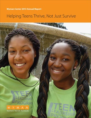 Wyman Center 2013 Annual Report
Helping Teens Thrive, Not Just Survive
 