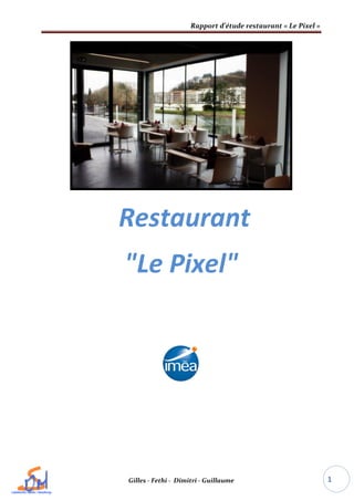 Rapport d’étude restaurant « Le Pixel »
Gilles - Fethi - Dimitri - Guillaume 1
Restaurant
"Le Pixel"
 