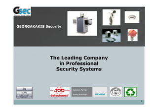 1
The Leading Company
in Professional
Security Systems
39
YEARS
OF EXCELLENCE
IN SECURITY
GEORGAKAKIS Security
 