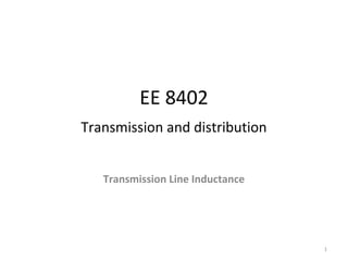 EE 8402
Transmission and distribution
Transmission Line Inductance
1
 