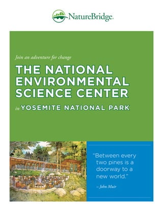 – John Muir
“Between every
two pines is a
doorway to a
new world.”
Join an adventure for change
in YOSEMITE NATIONAL PARK
THE NATIONAL
ENVIRONMENTAL
SCIENCE CENTER
 