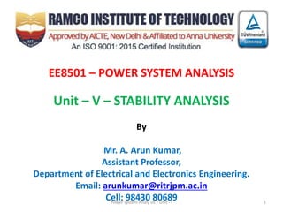 EE8501 – POWER SYSTEM ANALYSIS
Unit – V – STABILITY ANALYSIS
By
Mr. A. Arun Kumar,
Assistant Professor,
Department of Electrical and Electronics Engineering.
Email: arunkumar@ritrjpm.ac.in
Cell: 98430 80689Power System Analy sis / Unit - I 1
 