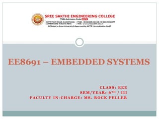 C L A S S : E E E
S E M / Y E A R : 6 T H / I I I
F A C U L T Y I N - C H A R G E : M S . R O C K F E L L E R
EE8691 – EMBEDDED SYSTEMS
 