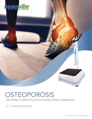 OSTEOPOROSIS
THE IMPACT AND EFFECTS OF WHOLE BODY VIBRATION
A HYPERVIBE WHITEPAPER
© 2018 Hypervibe LLC. All Rights Reserved.
WHOLE BODY VIBRATION
 