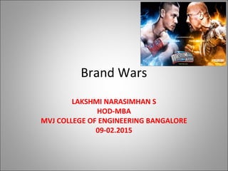 Brand Wars
LAKSHMI NARASIMHAN S
HOD-MBA
MVJ COLLEGE OF ENGINEERING BANGALORE
09-02.2015
 