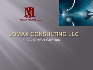 JoMax Consulting LLC. 
A CIO Services Company 
 
