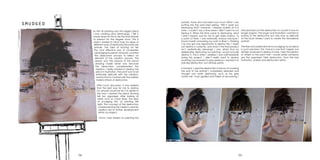 3938
smudged
As the oil painting was the largest piece
I was creating (and destroying), I felt it
made sense for this to be the final artwork
to present for the degree show. This is
when I started to mind map my ideas of
different ways of destroying this particular
artwork. The idea of burning art felt
the most effective way of completely
sabotaging my piece. However, I wanted
the destruction process to reflect an
element of the creation process. The
reason why the erasure of the pencil
drawing made sense was because
the destruction complimented the
medium. I really wanted to destroy the
piece in frustration. The point was to be
extremely delicate with the creation,
and for that to contrast with the sudden
hateful attack of destruction.
After much discussion, it was realised
that the best way for me to destroy
my artwork would be for it to relate to
the way I created the piece. Burning
felt too organised. After looking at
artists such as Cesar Biojo, the idea
of smudging the oil painting felt
right. The concept of the destruction
complementing the medium used for
creation led to further development
within my project.
Once I had started on painting the
portrait, those who had seen how much effort I was
putting into the work kept asking, “Will it upset you
destroying this?” However, I already looked at it in
hate. I couldn’t say a time when I didn’t want to not
destroy it. When the time came to destroying, what
I didn’t expect was for me to get really anxious, to
a point of tears. I was extremely anxious because I
found myself comparing my work to Biojo’s –thinking
I’ve only got one opportunity to destroy this, I might
not destroy it correctly, and what if the final product
isn’t aesthetically pleasing? I was afraid that by
deliberately destroying my painting I would actually
destroy it. This is when I realised I was half-heartedly
doing this project. I didn’t really want to destroy
anything I just wanted to play pretend; I wanted it to
look like destruction, but still look pretty.
In honesty, I used the destruction in favour of covering
the part of the portrait I completely detested and
thought was worth destroying -such as the grey
toned hair I had applied and failed at recovering. I
had planned out the destruction to a point it was no
longer organic; the anger and frustration I wanted to
portray in the destructive act was now as delicate
as the brush strokes I used to create the standalone
portrait.
The fear and anxiety led me to smudging my art piece
in such precision; this choice is one that I regret, but
still feel unnerved to destroy it more. I fear the opinion
of others to the point that I would rather someone
see the organised, fake destruction, than the real
frustration, anxiety and destruction within.
 