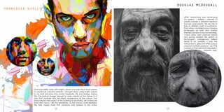 1312
francoise nielly
Francoise Nielly works with bright colours and uses thick brush strokes
to create her colourful portraits. I thought about using bright colours
in my work because they evoke happiness, life and energy. Saying
this, the portrait images appear to stare intently at the viewer in a
way that contrasts with the bright, exuberance of the colours. You
would expect the subject of the painting to be smiling, yet instead we
have stern faces. I like this dissimilarity, as the colours could represent
the fake happy mask that someone may present to the world.
Whilst researching and developing
my project, I realised I wanted to
create portraits in different mediums
(not just using paints). This led me to
look at different styles of portraiture.
This is when I stumbled across Douglas
McDougall, an artist who creates
intensely detailed charcoal drawings.
I have never used charcoal before
and quickly realised the extent of
McDougall’s outrageously brilliant
detail in his portraits. I love the
natural black, grey and white colours
charcoal portraits produce, and the
contrast of that with Francoise Nielly’s
colourful work.
douglas mcdougall
 