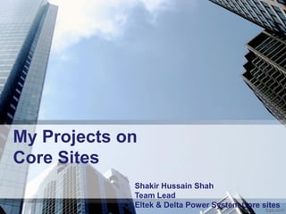 My Projects on
Core Sites
Shakir Hussain Shah
Team Lead
Eltek & Delta Power System Core sites
 