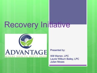 Recovery Initiative
Presented by:
Will Warren, LPC
Laurie Wilburn Bailey, LPC
Julian Moses
 