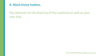 8. Word choice matters.
Pay attention to the diversity of the audience as well as your
own bias.
 