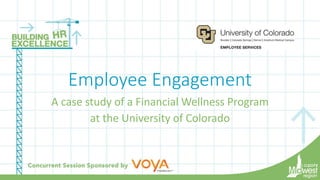 Employee Engagement
A case study of a Financial Wellness Program
at the University of Colorado
 