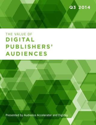 Presented by Audience Accelerator and Digiday
THE VALUE OF
DIGITAL
PUBLISHE RS’
AUDIENCE S
Q3 2014
 