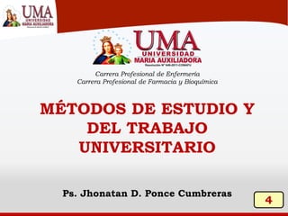 MÉTODOS DE ESTUDIO Y
DEL TRABAJO
UNIVERSITARIO
Ps. Jhonatan D. Ponce Cumbreras
Carrera Profesional de Enfermería
Carrera Profesional de Farmacia y Bioquímica
4
 