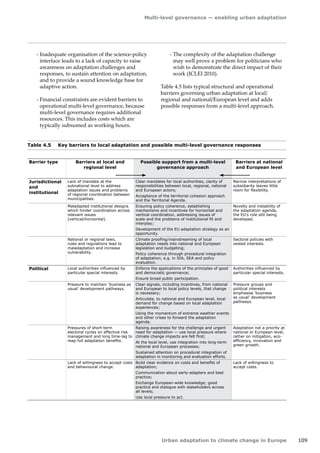 Multi-level governance — enabling urban adaptation 
Urban adaptation to climate change in Europe 109 
- Inadequate organisation of the science-policy 
interface leads to a lack of capacity to raise 
awareness on adaptation challenges and 
responses, to sustain attention on adaptation, 
and to provide a sound knowledge base for 
adaptive action. 
- Financial constraints are evident barriers to 
operational multi-level governance, because 
multi-level governance requires additional 
resources. This includes costs which are 
typically subsumed as working hours. 
- The complexity of the adaptation challenge 
may well prove a problem for politicians who 
wish to demonstrate the direct impact of their 
work (ICLEI 2010). 
Table 4.5 lists typical structural and operational 
barriers governing urban adaptation at local/ 
regional and national/European level and adds 
possible responses from a multi-level approach. 
Table 4.5 Key barriers to local adaptation and possible multi-level governance responses 
Barrier type Barriers at local and 
regional level 
Possible support from a multi-level 
governance approach 
Barriers at national 
and European level 
Jurisdictional 
and 
institutional 
Lack of mandate at the 
subnational level to address 
adaptation issues and problems 
of regional coordination between 
municipalities. 
Clear mandates for local authorities, clarity of 
responsibilities between local, regional, national 
and European actors; 
Acceptance of the territorial cohesion approach 
and the Territorial Agenda. 
Narrow interpretations of 
subsidiarity leaves little 
room for flexibility. 
Maladapted institutional designs 
which hinder coordination across 
relevant issues 
(vertical/horizontal). 
Ensuring policy coherence, establishing 
mechanisms and incentives for horizontal and 
vertical coordination, addressing issues of 
scale and the problems of institutional fit and 
interplay; 
Development of the EU adaptation strategy as an 
opportunity. 
Novelty and instability of 
the adaptation agenda, 
the EU's role still being 
developed. 
National or regional laws, 
rules and regulations lead to 
maladaptation and increase 
vulnerability. 
Climate proofing/mainstreaming of local 
adaptation needs into national and European 
legislation and budgeting; 
Policy coherence through procedural integration 
of adaptation, e.g. in SIA, SEA and policy 
evaluation. 
Sectoral policies with 
vested interests. 
Political Local authorities influenced by 
particular special interests. 
Enforce the applications of the principles of good 
and democratic governance; 
Ensure broad public participation. 
Authorities influenced by 
particular special interests. 
Pressure to maintain 'business as 
usual' development pathways. 
Clear signals, including incentives, from national 
and European to local policy levels, that change 
is necessary; 
Articulate, to national and European level, local 
demand for change based on local adaptation 
experiences; 
Using the momentum of extreme weather events 
and other crises to forward the adaptation 
agenda. 
Pressure groups and 
political interests 
emphasise 'business 
as usual' development 
pathways. 
Pressures of short-term 
electoral cycles on effective risk 
management and long time-lag to 
reap full adaptation benefits. 
Raising awareness for the challenge and urgent 
need for adaptation — use local pressure where 
climate change impacts are felt first; 
At the local level, use integration into long-term 
national and European processes; 
Sustained attention on procedural integration of 
adaptation in monitoring and evaluation efforts. 
Adaptation not a priority at 
national or European level, 
rather on mitigation, eco-efficiency, 
innovation and 
green growth. 
Lack of willingness to accept costs 
and behavioural change. 
Build clear evidence on costs and benefits of 
adaptation; 
Communication about early-adapters and best 
practice; 
Exchange European-wide knowledge; good 
practice and dialogue with stakeholders across 
all levels; 
Use local pressure to act. 
Lack of willingness to 
accept costs. 
 
