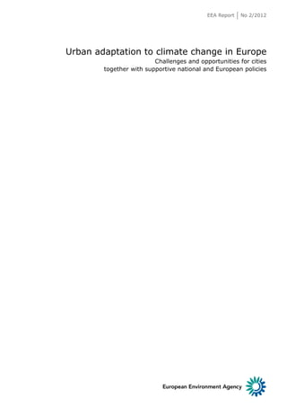 EEA Report 
No 2/2012 
Urban adaptation to climate change in Europe 
Challenges and opportunities for cities 
together with supportive national and European policies  
