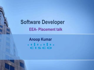 Software Developer
EEA- Placement talk
Anoop Kumar
 
