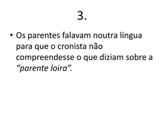 3.
• Os parentes falavam noutra língua
para que o cronista não
compreendesse o que diziam sobre a
“parente loira”.

 