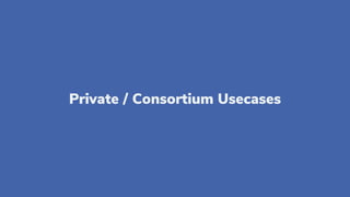 Private / Consortium Usecases
 