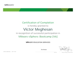 Certiﬁcation of Completion
is hereby granted to
in recognition of successful participation in
Patrick P. Gelsinger, President & CEO
DATE OF COMPLETION:DATE OF COMPLETION:
Instructor
Victor Meghesan
VMware vSphere: Bootcamp [V6]
Dan Stroescu
April, 15 2016
 